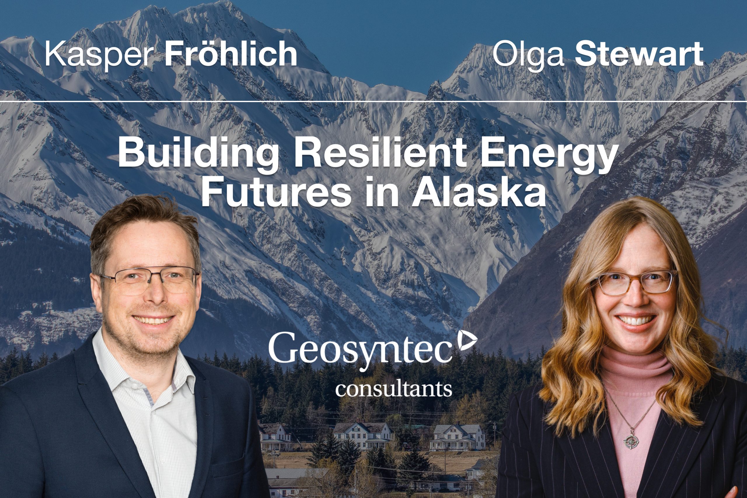 Two smiling professionals, Kasper Fröhlich and Olga Stewart, are shown in front of snowy mountains with a town below. Text reads: Building Resilient Energy Futures in Alaska. Geosyntec consultants.